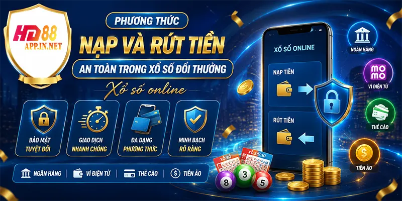 Phương thức nạp và rút tiền an toàn trong xổ số đổi thưởng