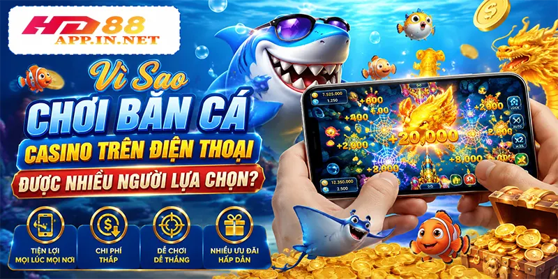 Vì Sao Chơi Bắn Cá Casino Trên Điện Thoại Được Nhiều Người Lựa Chọn